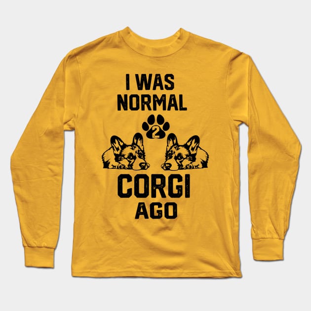 I was Normal 2 Corgis Ago Long Sleeve T-Shirt by spantshirt